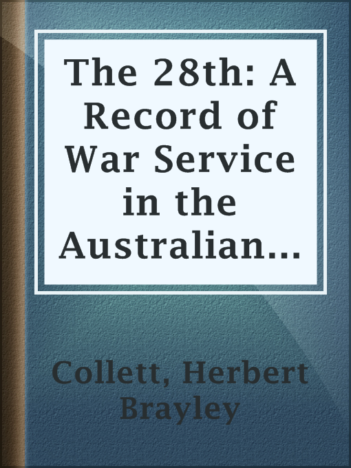 Title details for The 28th: A Record of War Service in the Australian Imperial Force, 1915-19, Vol. I by Herbert Brayley Collett - Wait list